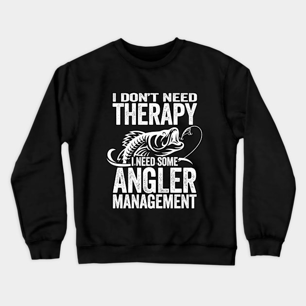 Fishing - I Dont Need Therapy I Need Some Angler Management Crewneck Sweatshirt by Kudostees